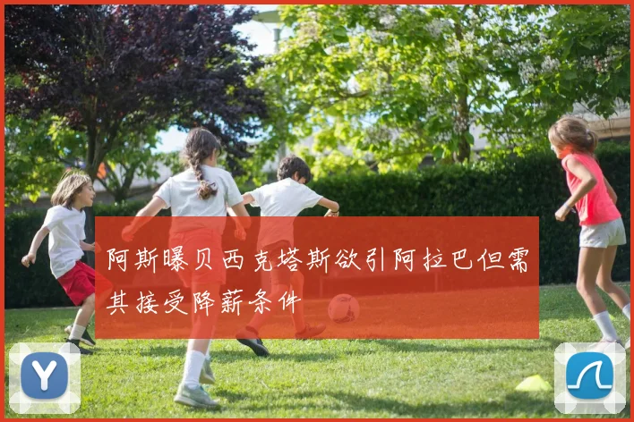 阿斯曝贝西克塔斯欲引阿拉巴但需其接受降薪条件