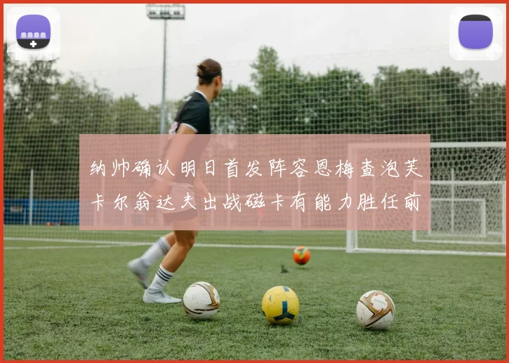 纳帅确认明日首发阵容恩梅查泡芙卡尔翁达夫出战磁卡有能力胜任前腰位置