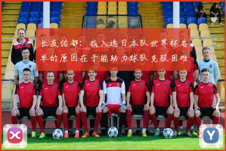 长友佑都：我入选日本队世界杯名单的原因在于能助力球队克服困难