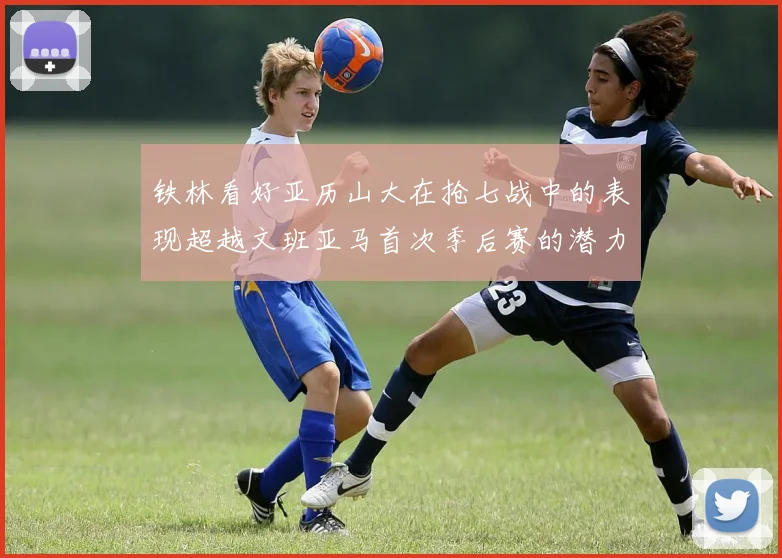 铁林看好亚历山大在抢七战中的表现超越文班亚马首次季后赛的潜力